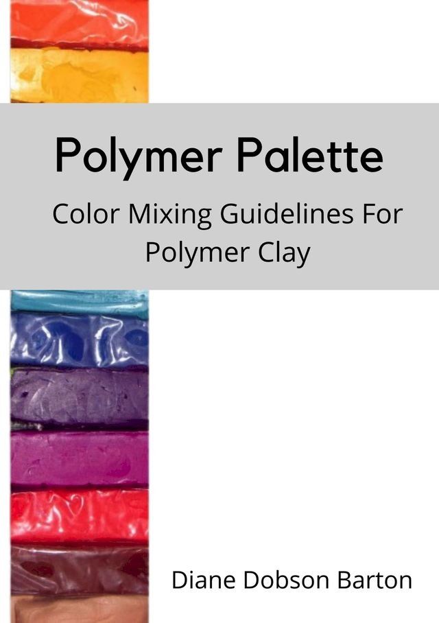  Polymer Palette: Color Mixing Guidelines For Polymer Clay(Kobo/電子書)