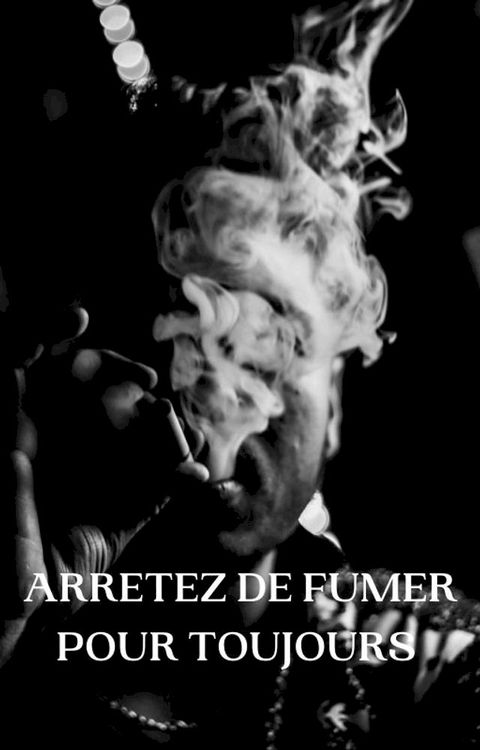 ARRETEZ DEZ FUMEZ POUR TOUJOURS(Kobo/電子書)