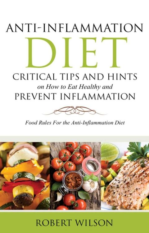 Anti-Inflammation Diet: Critical Tips and Hints on How to Eat Healthy and Prevent Inflammation(Kobo/電子書)