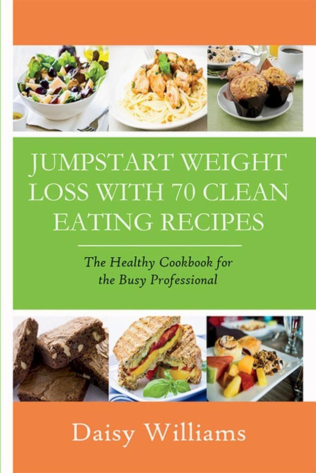  Clean Eating Recipes: Jumpstart Weight Loss With 70 Clean Eating Recipes(Kobo/電子書)