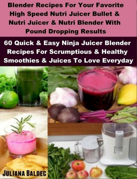 Blender Recipes: Nutribullet Recipes & Bullet Juicing Blender Recipes(Kobo/電子書)