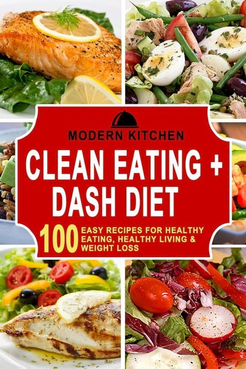 Clean Eating + Dash Diet: 100 Easy Recipes for Healthy Eating, Healthy Living & Weight Loss(Kobo/電子書)