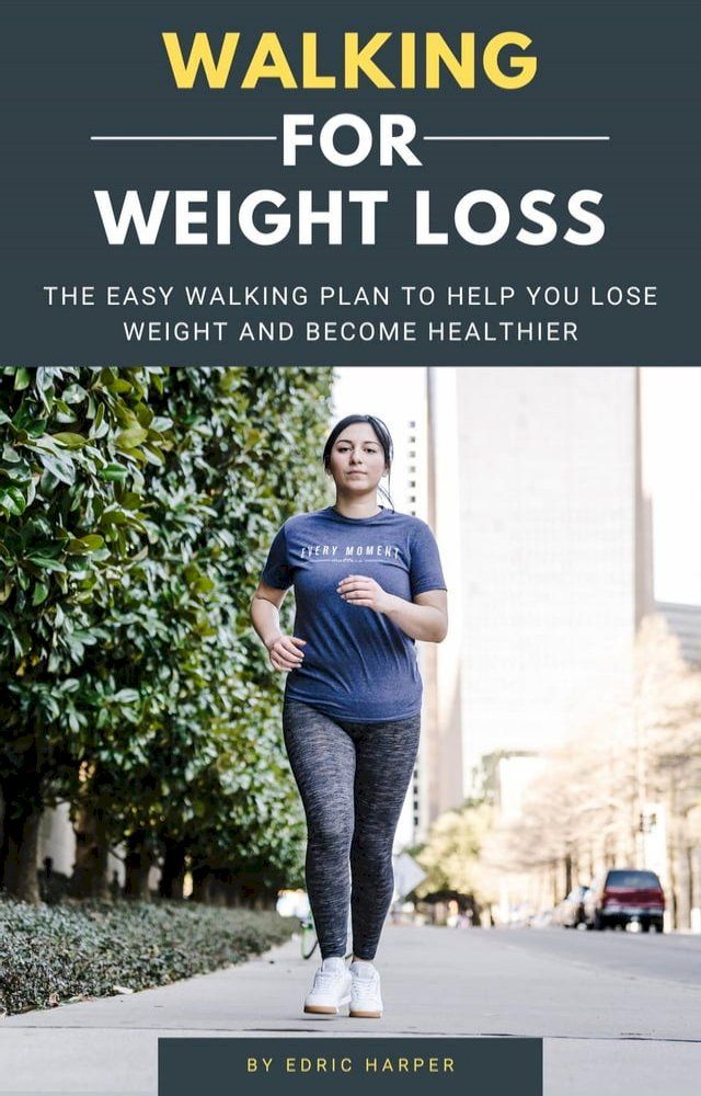  Walking For Weight Loss - The Easy Walking Plan To Help You Lose Weight And Become Healthier(Kobo/電子書)