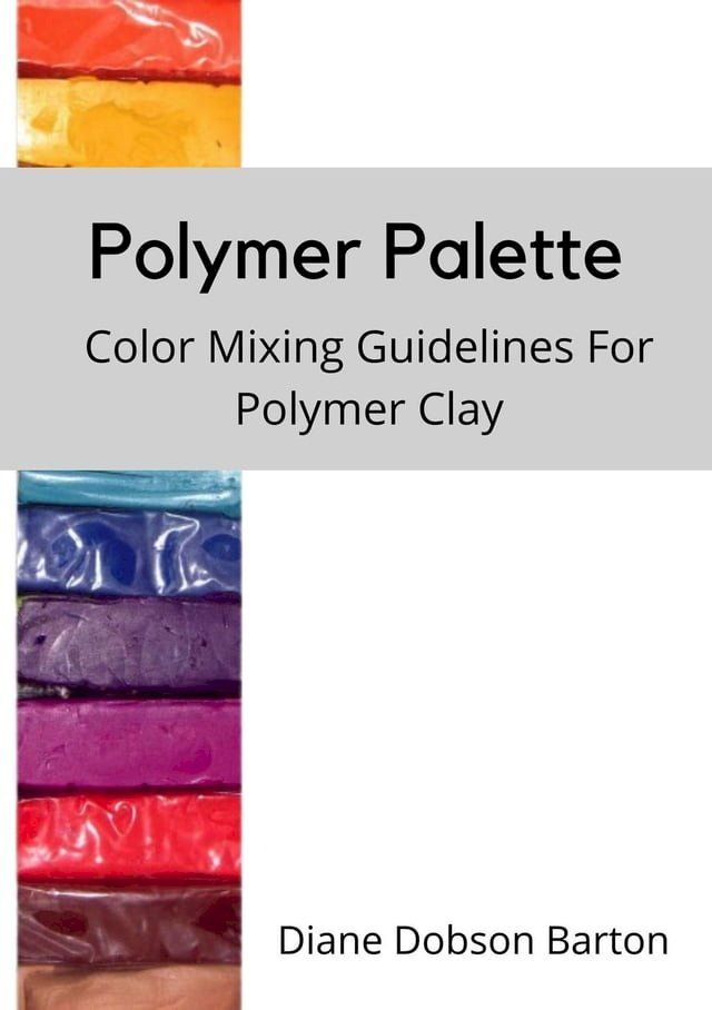  Polymer Palette : Color Mixing Guidelines For Polymer Clay(Kobo/電子書)