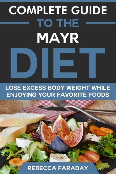 Complete Guide to the Mayr Diet: Lose Excess Body Weight While Enjoying Your Favorite Foods(Kobo/電子書)