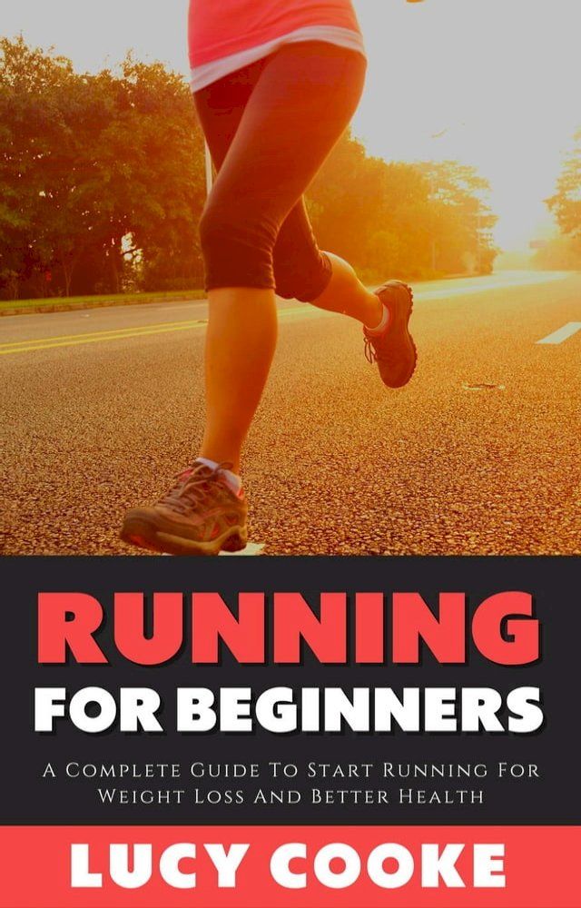  Running For Beginners - A Complete Guide To Start Running For Weight Loss And Better Health(Kobo/電子書)