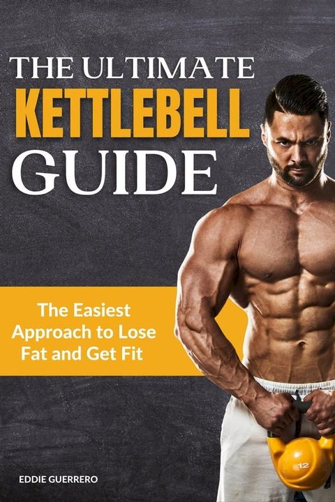 The Ultimate Kettlebell Guide: How to Lose Weight and Getting Ripped in 30 Days(Kobo/電子書)