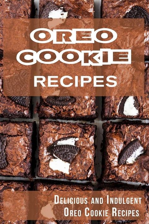 Oreo Cookie Recipes: Delicious and Indulgent Oreo Cookie Cookbook(Kobo/電子書)