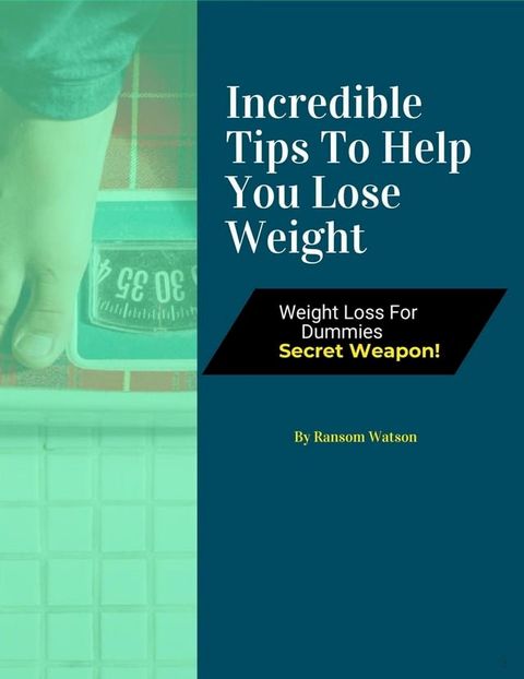 Incredible Tips To Help You Lose Weight(Kobo/電子書)