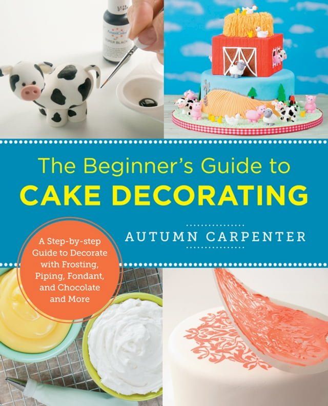  The Beginner's Guide to Cake Decorating(Kobo/電子書)