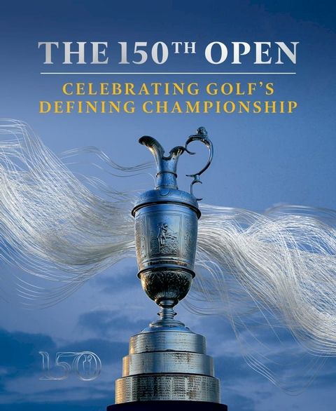 The 150th Open: Celebrating Golf’s Defining Championship(Kobo/電子書)