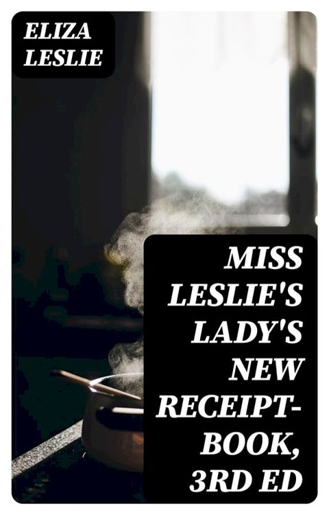 Miss Leslie's Lady's New Receipt-Book, 3rd ed(Kobo/電子書)