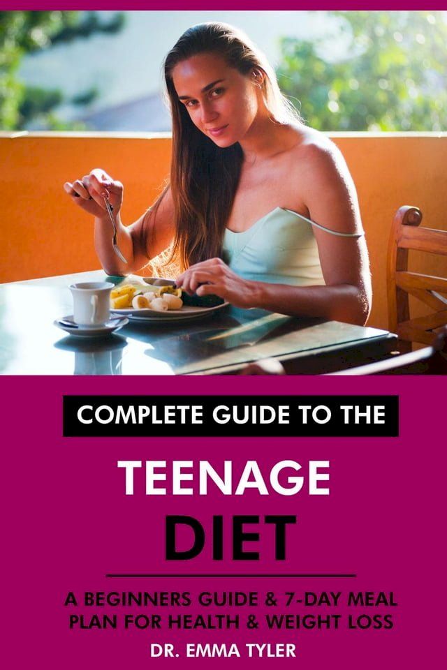  Complete Guide to the Teenage Diet: A Beginners Guide & 7-Day Meal Plan for Health & Weight Loss(Kobo/電子書)