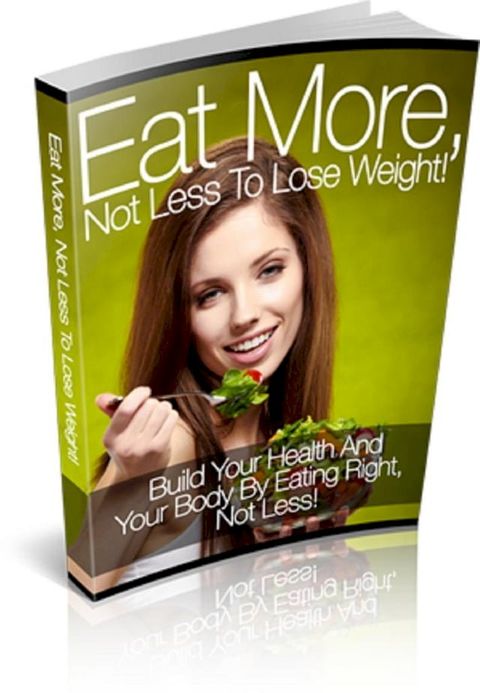 Eat More, Not Less To Lose Weight!(Kobo/電子書)