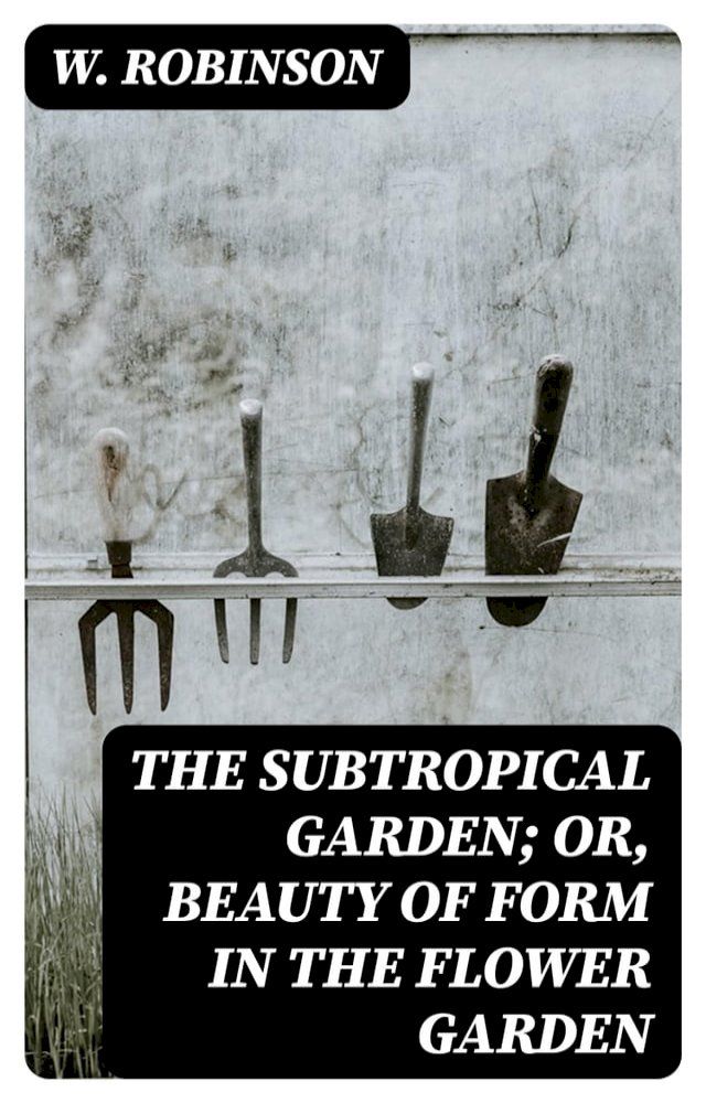  The Subtropical Garden; or, beauty of form in the flower garden(Kobo/電子書)