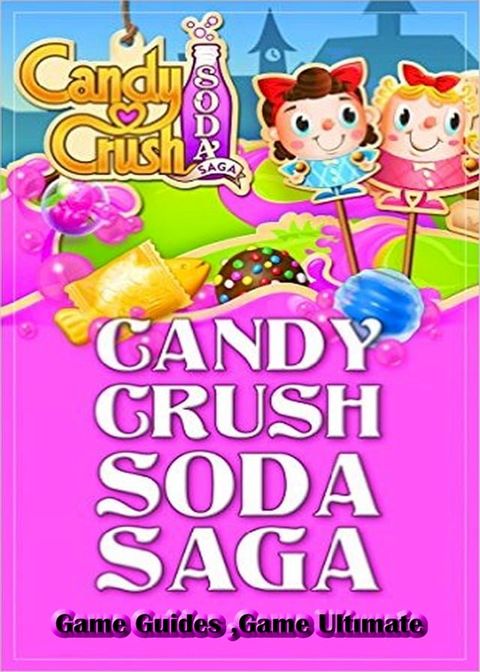 Candy Crush Soda Saga Game Guides Full(Kobo/電子書)