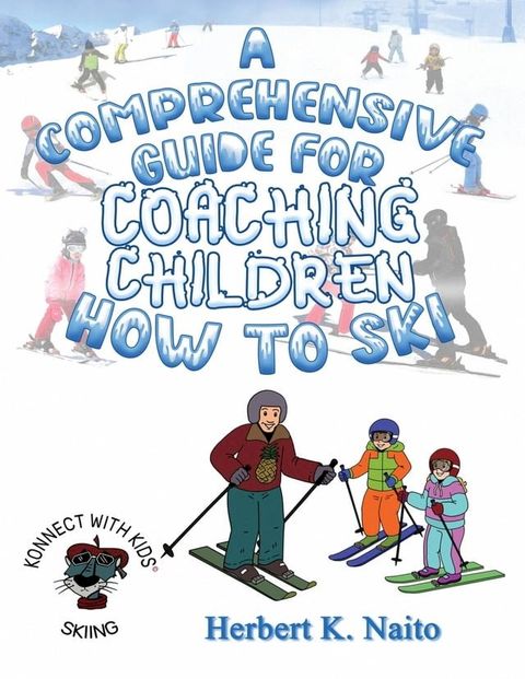 A Comprehensive Guide For Coaching Children How To Ski(Kobo/電子書)