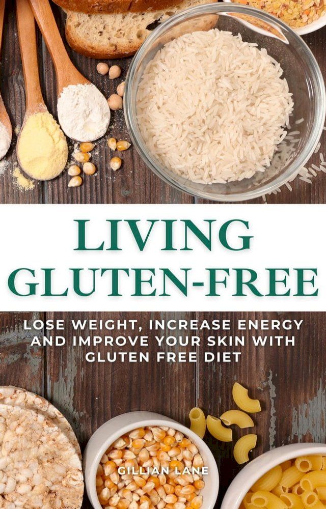  Living Gluten Free - Lose Weight, Increase Energy And Improve Your Skin With Gluten Free Diet(Kobo/電子書)