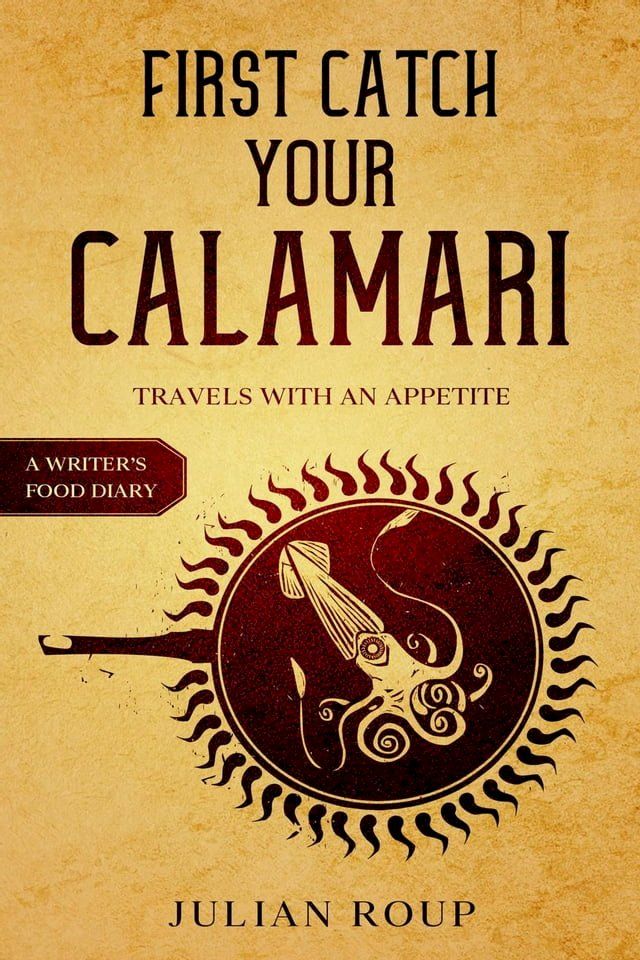  First Catch Your Calamari: Travels with an Appetite (A Writer's Food Diary)(Kobo/電子書)