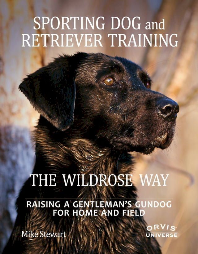  Sporting Dog and Retriever Training: The Wildrose Way(Kobo/電子書)