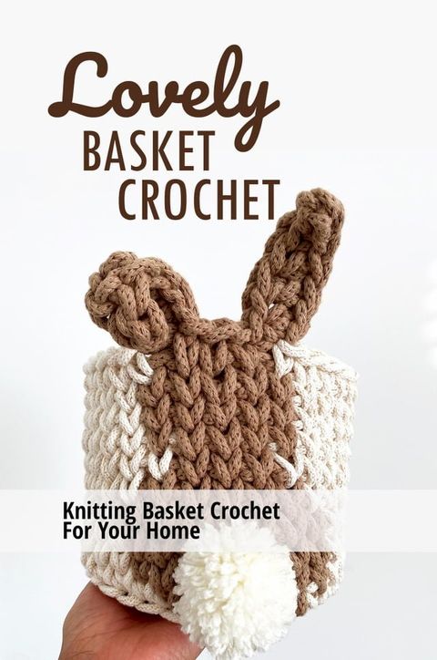 Lovely Basket Crochet: Knitting Basket Crochet For Your Home(Kobo/電子書)