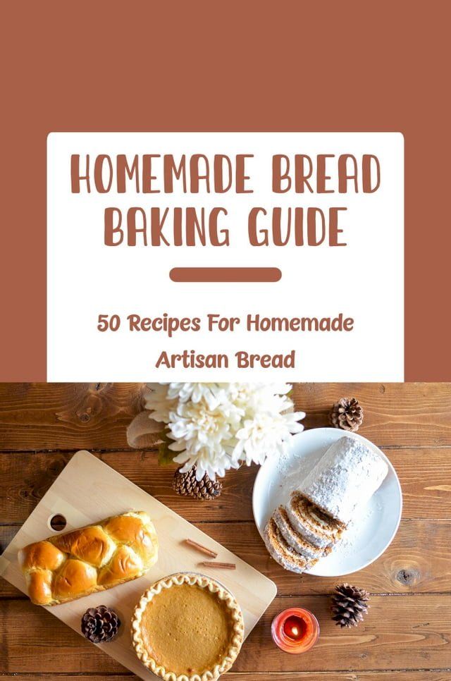  Homemade Bread Baking Guide: 50 Recipes For Homemade Artisan Bread(Kobo/電子書)