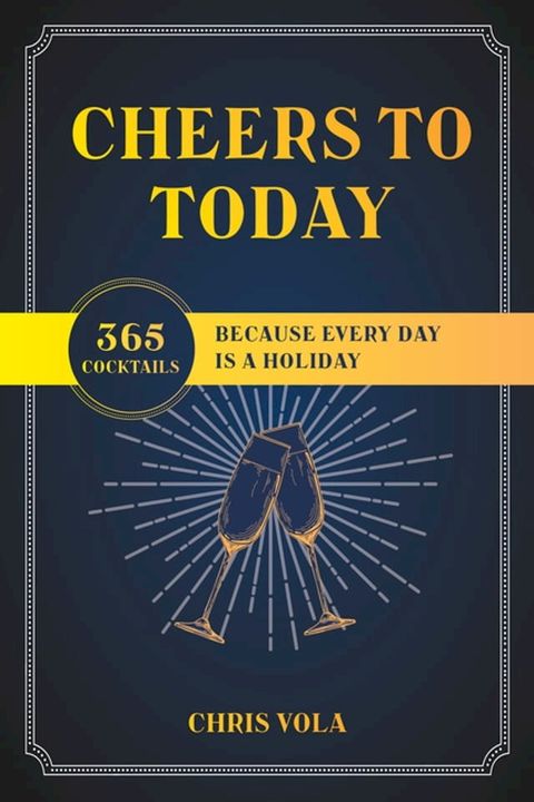 Cheers to Today: 365 Cocktails Because Every Day Is a Holiday(Kobo/電子書)