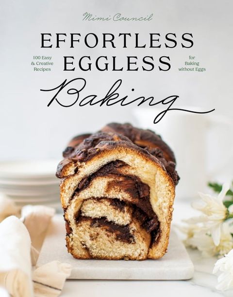 Effortless Eggless Baking: 100 Easy & Creative Recipes for Baking without Eggs(Kobo/電子書)