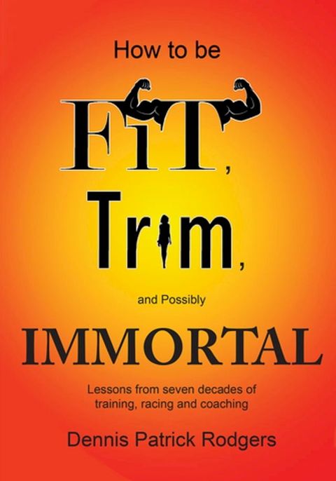 How to Be Fit, Trim, and Possibly Immortal(Kobo/電子書)