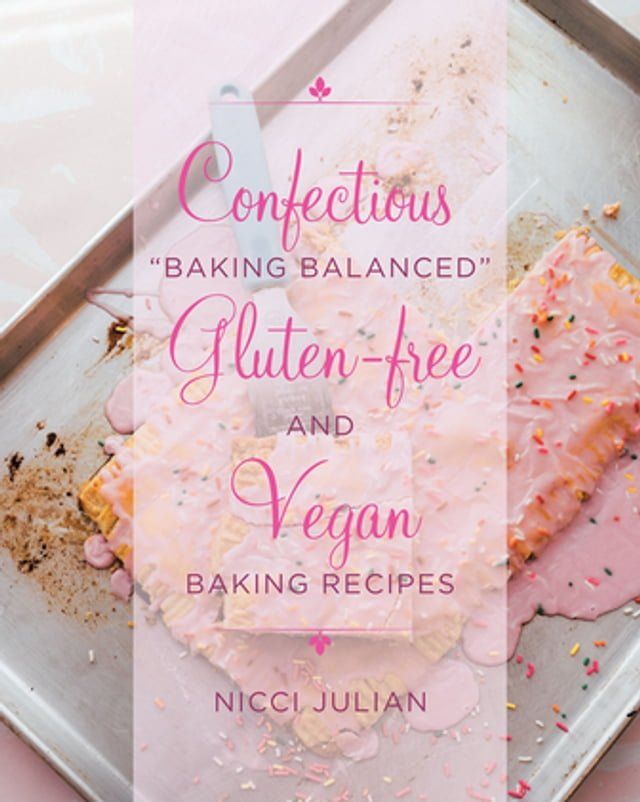  Confectious "Baking Balanced" Gluten-free and Vegan Baking Recipes(Kobo/電子書)