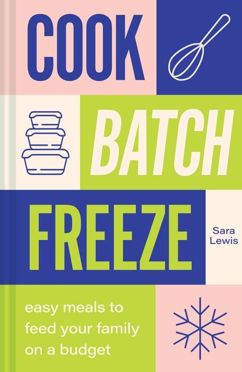 Cook, Batch, Freeze: Easy meals to feed your family on a budget(Kobo/電子書)