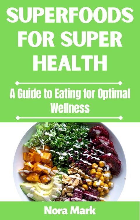 Superfoods for Super Health: A Guide to Eating for Optimal Wellness(Kobo/電子書)