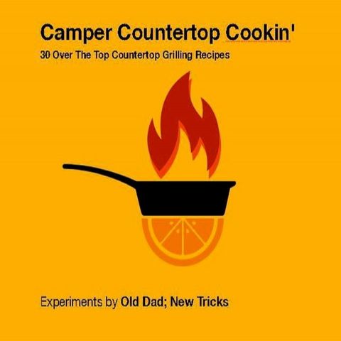 Camper Countertop Cookin' 30 Over The Top Countertop Grilling Recipes(Kobo/電子書)