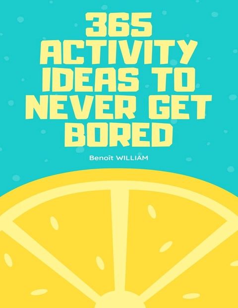 365 ACTIVITY IDEAS TO NEVER GET BORED(Kobo/電子書)