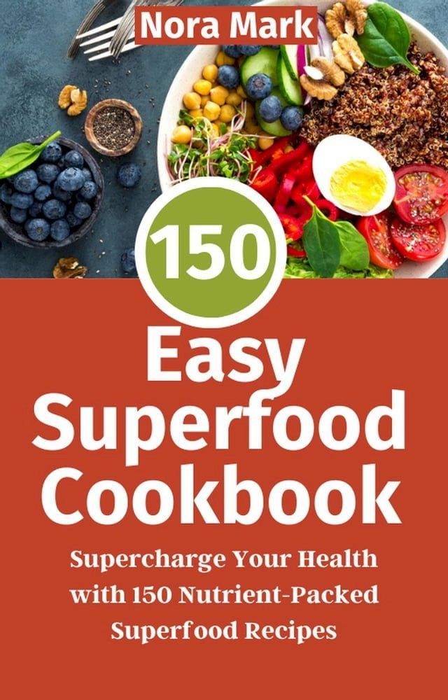  150 Easy Superfood Cookbook: Supercharge Your Health with 150 Nutrient-Packed Superfood Recipes(Kobo/電子書)