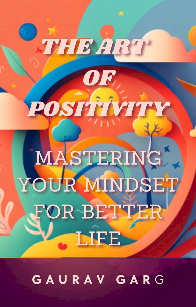  The Art of Positivity: Mastering Your Mindset for a Better Life(Kobo/電子書)