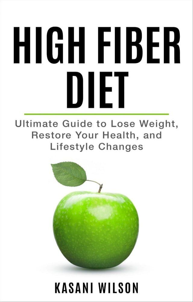  High Fiber Diet - Ultimate Guide to Lose Weight, Restore Your Health, and Lifestyle Changes(Kobo/電子書)