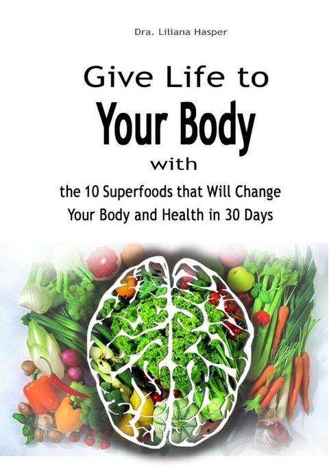 Give Life to Your Body with the 10 Superfoods that Will Change Your Body and Health in 30 Days(Kobo/電子書)