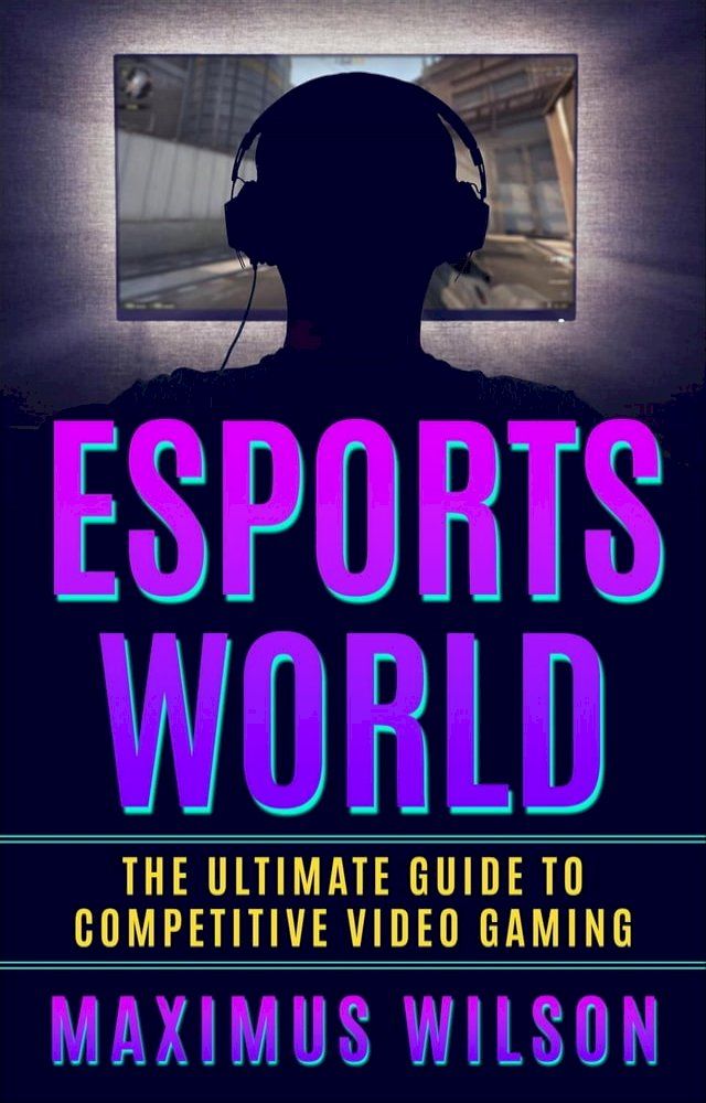  Esports World - The Ultimate Guide to Competitive Video Gaming(Kobo/電子書)