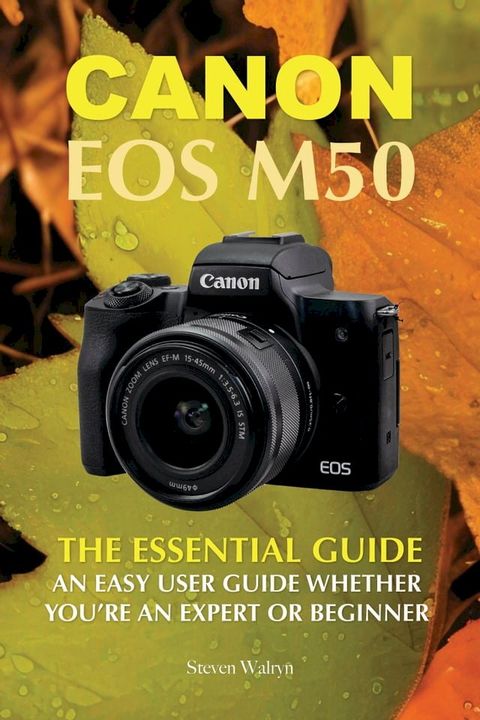 Canon EOS M50: The Essential Guide An Easy User Guide Whether You’re An Expert or Beginner(Kobo/電子書)