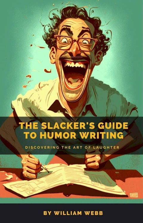 The Slacker’s Guide to Humor Writing: Discovering the Art of Laughter(Kobo/電子書)