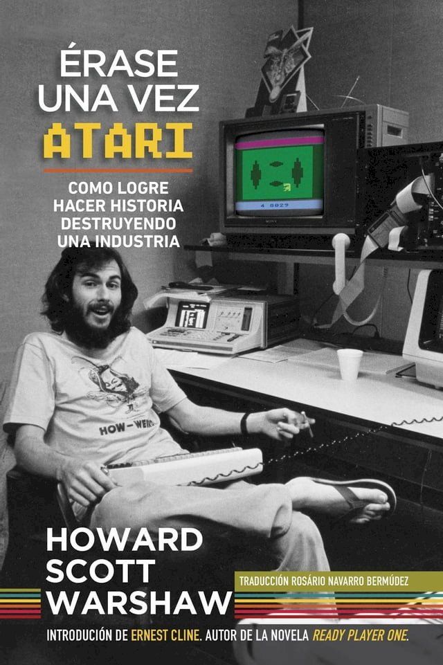  Érase una Vez ATARI: Como Logre Hacer Historia Destruyendo una Industria(Kobo/電子書)