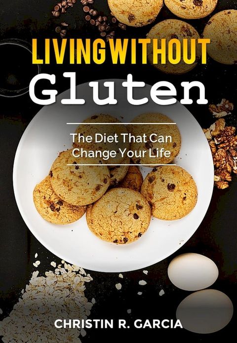 Living Without Gluten: The Diet That Can Change Your Life(Kobo/電子書)