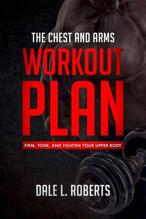 The Chest and Arms Workout Plan(Kobo/電子書)