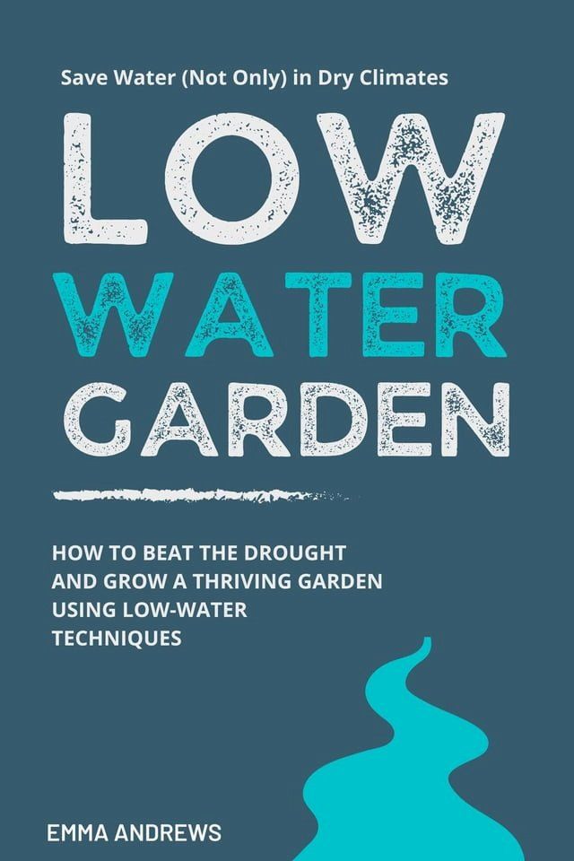  Low-Water Garden: How To Beat The Drought And Grow a Thriving Garden Using Low-Water Techniques(Kobo/電子書)