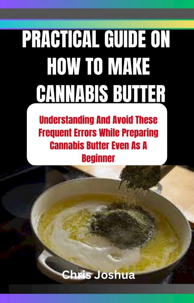  PRACTICAL GUIDE ON HOW TO MAKE CANNABIS BUTTER(Kobo/電子書)