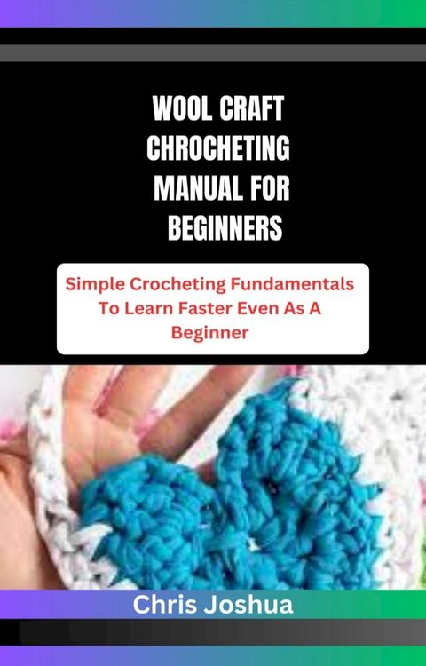 WOOL CRAFT CHROCHETING MANUAL FOR BEGINNERS(Kobo/電子書)