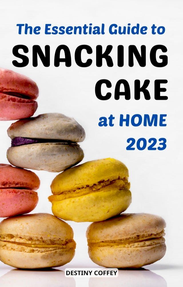  The Essential Guide To Snacking Cake at Home 2023(Kobo/電子書)