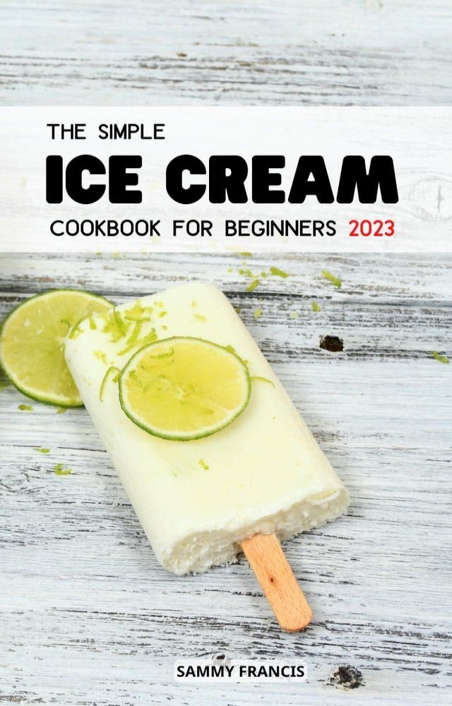  The Simple Ice Cream Cookbook For Beginners 2023(Kobo/電子書)