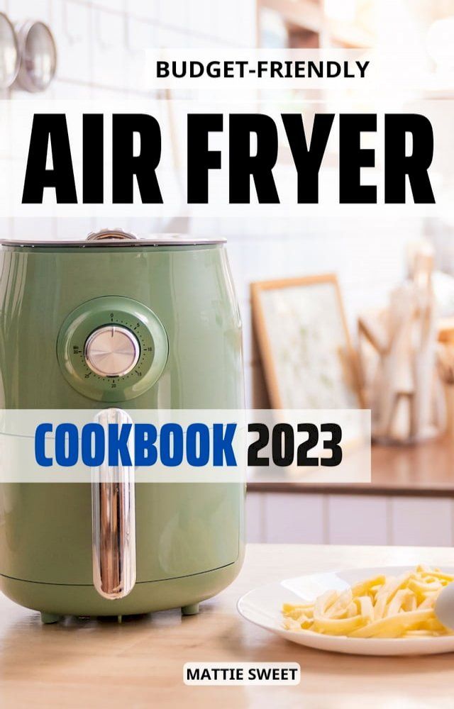  Budget-friendly Air Fryer Cookbook 2023(Kobo/電子書)